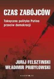 Czas zabójców. Toksyczna polityka Putina przeciw demokracji. Autor: Felshtinsky Yuri, Pribylovsky Vladimir. Dadada.pl Okładka książki Czas zabójców. Toksyczna polityka Putina przeciw demokracji