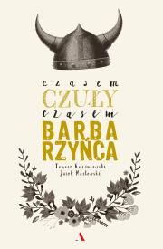 Czasem czuły, czasem barbarzyńca. Autor: Kwaśniewski Tomasz, Masłowski Jacek. Dadada.pl Okładka książki Czasem czuły, czasem barbarzyńca