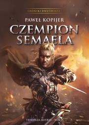 Czempion Semaela. II tom trylogii Mitrys. Kroniki Dwuświata. Autor: Kopijer Paweł. Dadada.pl Okładka książki Czempion Semaela. II tom trylogii Mitrys. Kroniki Dwuświata