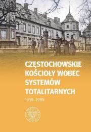 Okładka książki Częstochowskie Kościoły wobec systemów totalitarnych 1939-1989