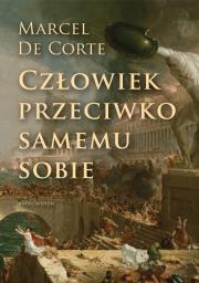 Człowiek przeciwko samemu sobie. Autor: Marcel De Corte. Dadada.pl Okładka książki Człowiek przeciwko samemu sobie