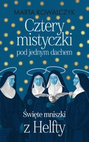Cztery mistyczki pod jednym dachem. Święte mniszki z Helfty. Autor: Marta Kowalczyk (oprac.). Dadada.pl Okładka książki Cztery mistyczki pod jednym dachem. Święte mniszki z Helfty