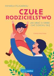 Czułe rodzicielstwo. Autor: Mihaela Plugarasu, Magdalena Grala-Kowalska, Iren. Dadada.pl Okładka książki Czułe rodzicielstwo