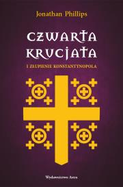 Czwarta krucjata i złupienie Konstantynopola. Autor: Jonathan Phillips. Dadada.pl Okładka książki Czwarta krucjata i złupienie Konstantynopola