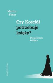 Czy Kościół potrzebuje księży?. Autor: Ebner Martin. Dadada.pl Okładka książki Czy Kościół potrzebuje księży?