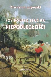 Czy Polskę stać na niepodległość? Teksty wybrane z lat 1991-2019. Autor: Łagowski Bronisław. Dadada.pl Okładka książki Czy Polskę stać na niepodległość? Teksty wybrane z lat 1991-2019