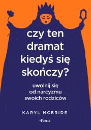 Czy ten dramat kiedyś się skończy? Uwolnij się od narcyzmu swoich rodziców. Autor: Karyl McBride. Dadada.pl Okładka książki Czy ten dramat kiedyś się skończy? Uwolnij się od narcyzmu swoich rodziców