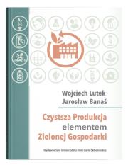Czystsza Produkcja elementem Zielonej Gospodarki. Autor: Wojciech Lutek, Jarosław Banaś. Dadada.pl Okładka książki Czystsza Produkcja elementem Zielonej Gospodarki