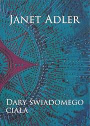 Dary świadomego ciała. Autor: Janet Adler. Dadada.pl Okładka książki Dary świadomego ciała