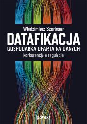 Datafikacja. Gospodarka oparta na danych. Konkurencja a regulacja. Autor: Włodzimierz Szpringer. Dadada.pl Okładka książki Datafikacja. Gospodarka oparta na danych. Konkurencja a regulacja