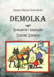 DEMOLKA czyli brewerie i blamaże Dojnej Zmiany. Autor: Jastrzębski Maciej Janusz. Dadada.pl Okładka książki DEMOLKA czyli brewerie i blamaże Dojnej Zmiany