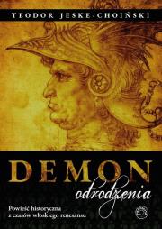 Demon odrodzenia Powieść historyczna z czasów włoskiego renesansu. Autor: Jeske-Choiński Teodor. Dadada.pl Okładka książki Demon odrodzenia Powieść historyczna z czasów włoskiego renesansu