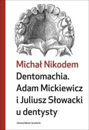 Okładka książki Dentomachia. Adam Mickiewicz i Juliusz Słowacki u dentysty