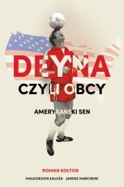 Deyna czyli obcy. Amerykański sen. Autor: Kołtoń Roman. Dadada.pl Okładka książki Deyna czyli obcy. Amerykański sen