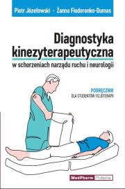 Diagnostyka kinezyterapeutyczna w schorzeniach narządu ruchu i neurologii. Autor: Józefowski Piotr, Fiodorenko-Dumas Żanna. Dadada.pl Okładka książki Diagnostyka kinezyterapeutyczna w schorzeniach narządu ruchu i neurologii