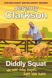 Diddly Squat. Nie miał chłop kłopotu, kupił sobie świnie. Autor: Jeremy Clarkson. Dadada.pl Okładka książki Diddly Squat. Nie miał chłop kłopotu, kupił sobie świnie
