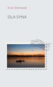 Dla syna. Autor: Ostrowski Eryk. Dadada.pl Okładka książki Dla syna
