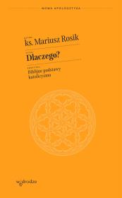 Dlaczego? Biblijne podstawy katolicyzmu. Autor: Rosik Mariusz. Dadada.pl Okładka książki Dlaczego? Biblijne podstawy katolicyzmu