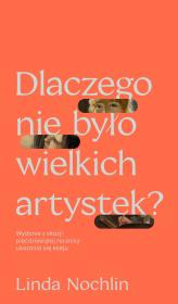 Dlaczego nie było wielkich artystek?. Autor: Nochlin Linda. Dadada.pl Okładka książki Dlaczego nie było wielkich artystek?