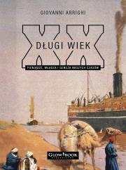 Długi Wiek XX. Pieniądze, władza i geneza naszych czasów. Autor: Arrighi Giovanni. Dadada.pl Okładka książki Długi Wiek XX. Pieniądze, władza i geneza naszych czasów