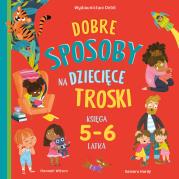 Dobre sposoby na dziecięce troski. Księga 5-6 latk. Autor: Hannah Wilson, Samara Hardy, Patrycja Zarawska. Dadada.pl Okładka książki Dobre sposoby na dziecięce troski. Księga 5-6 latk