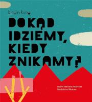 Dokąd idziemy, kiedy znikamy? w.2023. Autor: Minhos Martins Isabel, Matoso Madalena. Dadada.pl Okładka książki Dokąd idziemy, kiedy znikamy? w.2023