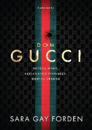 Okładka książki Dom Gucci. Potęga mody, szaleństwo pieniędzy,...
