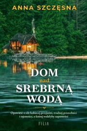 Dom nad srebrną wodą. Autor: Szczęsna Anna. Dadada.pl Okładka książki Dom nad srebrną wodą