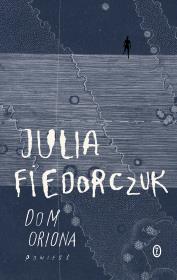 Dom Oriona. Autor: Fiedorczuk Julia. Dadada.pl Okładka książki Dom Oriona