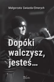 Dopóki walczysz, jesteś. Autor: Gwiazda-Elmerych Małgorzata. Dadada.pl Okładka książki Dopóki walczysz, jesteś