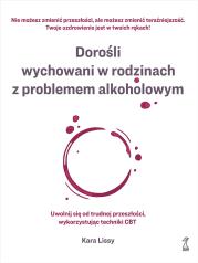 Okładka książki Dorośli wychowani w rodzinach z problemem alkoholowym. Uwolnij się od trudnej przeszłości, wykorzystując techniki CBT