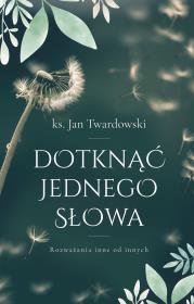 Dotknąć jednego słowa. Rozważania inne od innych. Autor: Jan Twardowski. Dadada.pl Okładka książki Dotknąć jednego słowa. Rozważania inne od innych