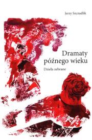 Dramaty późnego wieku.  Dzieła zebrane. Autor: Szczudlik Jerzy. Dadada.pl Okładka książki Dramaty późnego wieku.  Dzieła zebrane