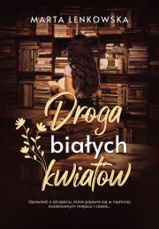 Droga białych kwiatów. Autor: Lenkowska Marta. Dadada.pl Okładka książki Droga białych kwiatów
