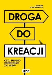 Droga do kreacji, czyli trening twórczości XXI wieku. Autor: Kwaśniewska Joanna. Dadada.pl Okładka książki Droga do kreacji, czyli trening twórczości XXI wieku
