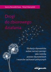 Okładka książki Drogi do zbiorowego działania. Edukacja obywatelska wobec narracji pamięci jako nośnika postaw obywatelskich i wzorców zachowań politycznych