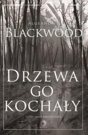 Drzewa go kochały. Autor: Blackwood Algernon. Dadada.pl Okładka książki Drzewa go kochały