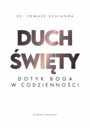 Duch Święty Dotyk Boga w codzienności. Autor: Szałanda Tomasz. Dadada.pl Okładka książki Duch Święty Dotyk Boga w codzienności