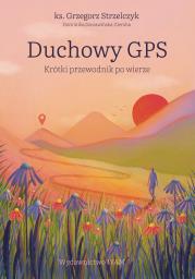 Duchowy GPS. Autor: Strzelczyk Grzegorz, Szczawińska-Ziemba Dominika. Dadada.pl Okładka książki Duchowy GPS