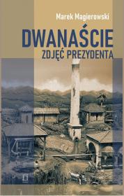 Dwanaście zdjęć prezydenta. Autor: Magierowski Marek. Dadada.pl Okładka książki Dwanaście zdjęć prezydenta