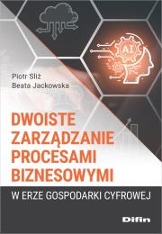 Dwoiste zarządzanie procesami biznesowymi w erze... Autor: Sliż Piotr, Beata Jackowska. Dadada.pl Okładka książki Dwoiste zarządzanie procesami biznesowymi w erze..