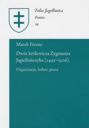 Dwór królewicza Zygmunta Jagiellończyka (1493-1506). Autor: Ferenc Marek. Dadada.pl Okładka książki Dwór królewicza Zygmunta Jagiellończyka (1493-1506)