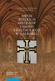 Okładka książki Dwór wielkich mistrzów zakonu krzyżackiego w Malborku. Siedziba i świeckie otoczenie średniowieczneg