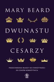 Dwunastu cesarzy. Przedstawienia władzy od starożytności do czasów nowożytnych. Autor: Mary Beard. Dadada.pl Okładka książki Dwunastu cesarzy. Przedstawienia władzy od starożytności do czasów nowożytnych
