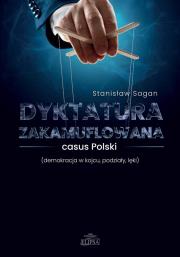Dyktatura zakamuflowana - casus Polski. Autor: Sagan Stanisław. Dadada.pl Okładka książki Dyktatura zakamuflowana - casus Polski