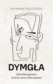 Dymgła. Kryminał polityczny. Autor: Mierzejewska Zofia, Mierzejewski Andrzej Janusz. Dadada.pl Okładka książki Dymgła. Kryminał polityczny