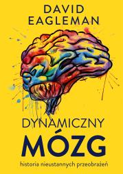 Dynamiczny mózg. Historia nieustannych przeobrażeń. Autor: David Eagleman. Dadada.pl Okładka książki Dynamiczny mózg. Historia nieustannych przeobrażeń