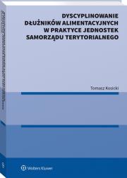 Dyscyplinowanie dłużników alimentacyjnych w praktyce jednostek samorządu terytorialnego. Autor: Kosicki Tomasz. Dadada.pl Okładka książki Dyscyplinowanie dłużników alimentacyjnych w praktyce jednostek samorządu terytorialnego