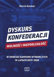 Dyskurs Konfederacji Wolność i Niepodległość. Autor: Kosman Marcin. Dadada.pl Okładka książki Dyskurs Konfederacji Wolność i Niepodległość