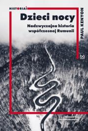 Dzieci nocy. Nadzwyczajna historia współczesnej Rumunii. HISTORIAI. Autor: Kenyon Paul. Dadada.pl Okładka książki Dzieci nocy. Nadzwyczajna historia współczesnej Rumunii. HISTORIAI